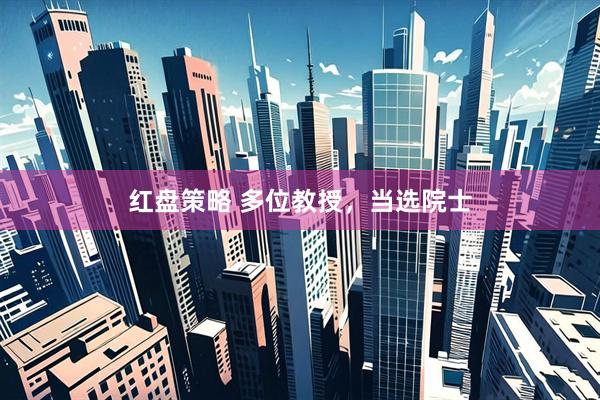 红盘策略 多位教授，当选院士